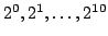 $2^0, 2^1, \ldots, 2^{10}$