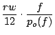 $\displaystyle {rw\over12}\cdot{f\over p_o(f)}$