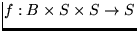 $f :
B\times S \times S\rightarrow S$