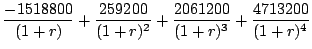 $\displaystyle {-1518800\over (1 + r)} +
{259200\over (1 + r)^2} +
{2061200\over (1 + r)^3} +
{4713200\over (1 + r)^4}$