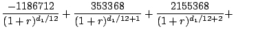 $\displaystyle {-1186712\over (1 + r)^{ d_1/12}} +
{ 353368\over (1 + r)^{d_1/12 + 1}} +
{2155368 \over (1 + r)^{ d_1/12 + 2}} + \qquad$